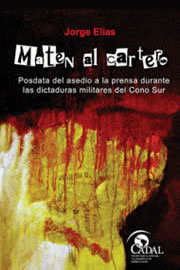 Jorge Elias - Maten al cartero. Posdata del asedio a la prensa durante las dictaduras militares del Cono Sur. Ed. CADAL